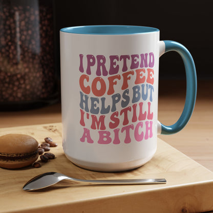 I Pretend Coffee Helps But I'm Still A Bitch Mug (11oz, 15oz)