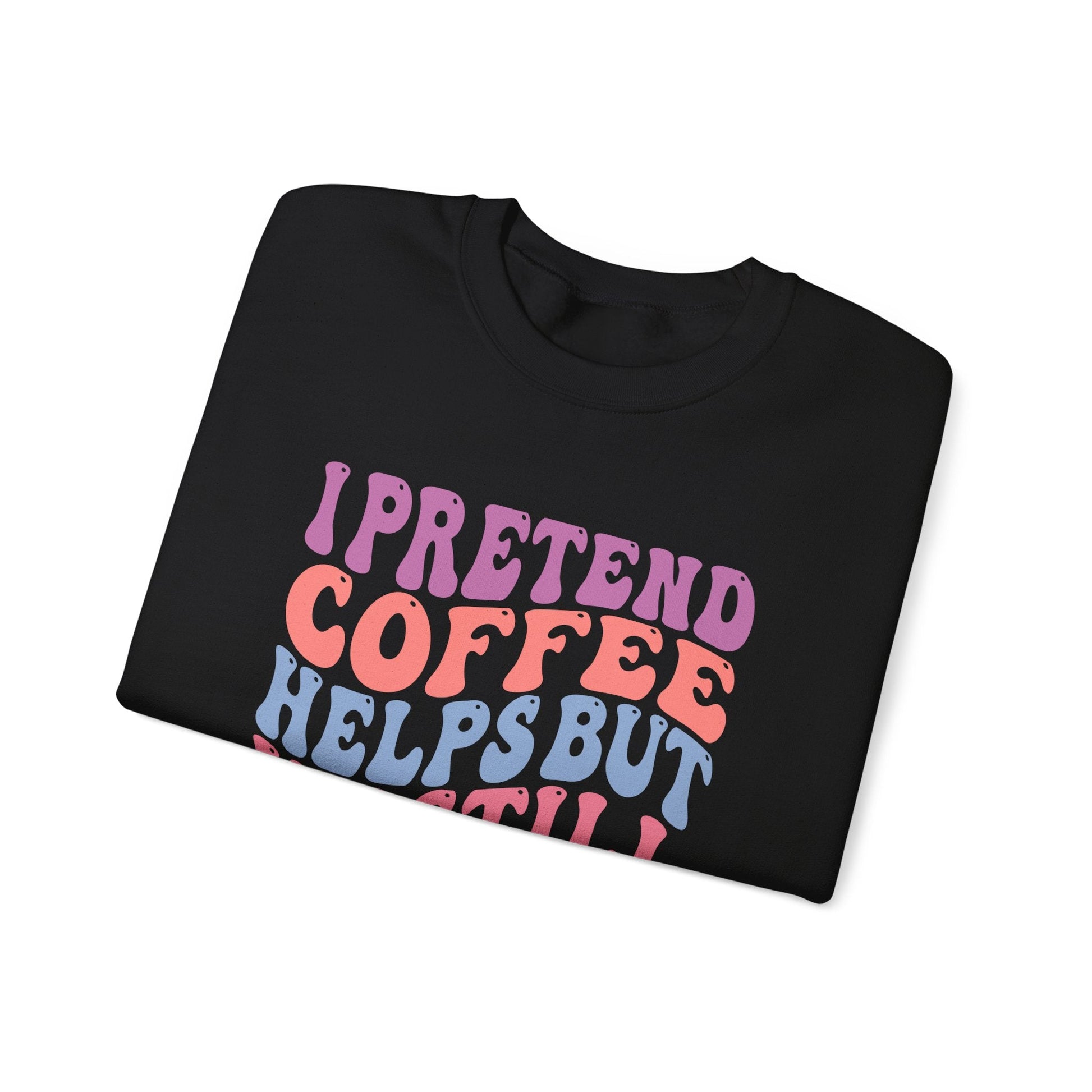 I Pretend Coffee Helps But I'm Still A Bitch Crewneck Printify