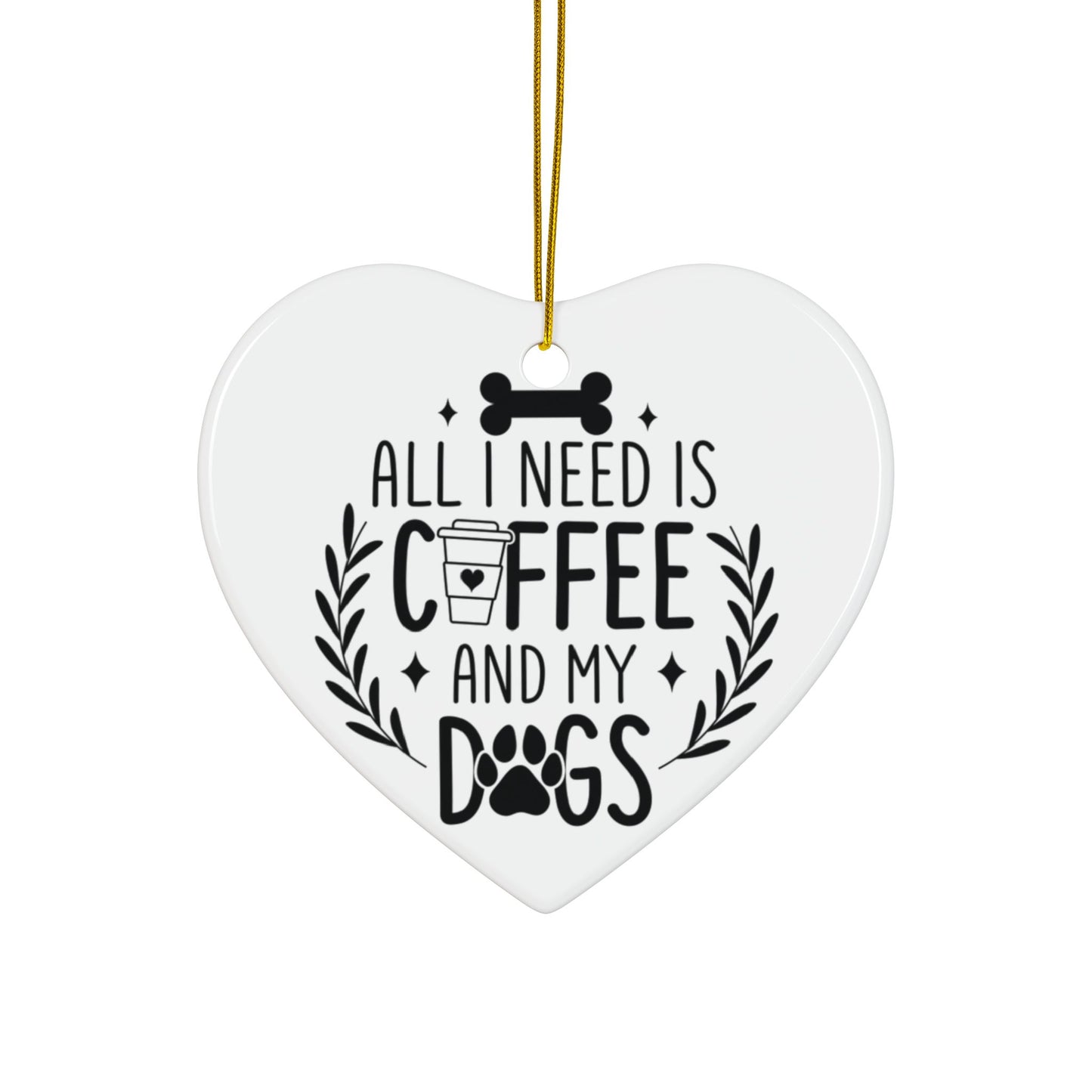 All I Need Is Coffee & My Dogs Ceramic Ornament