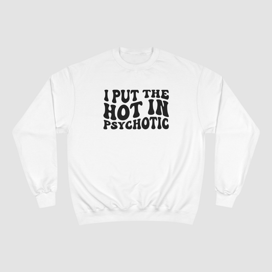 I Put The Hot In Psychotic Champion Sweatshirt