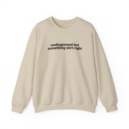 Undiagnosed, But Something Ain’t Right Crewneck