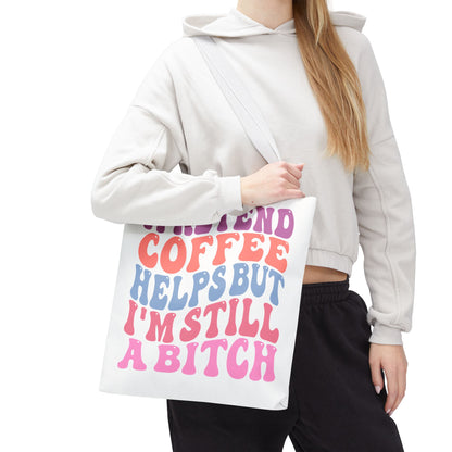 I Pretend Coffee Helps But I'm Still A Bitch Tote