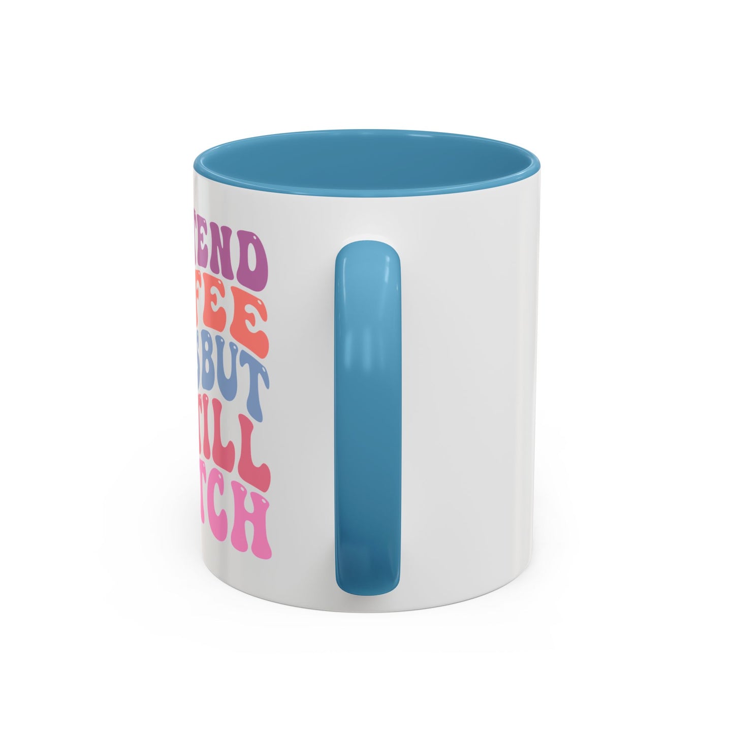 I Pretend Coffee Helps But I'm Still A Bitch Mug (11oz, 15oz)