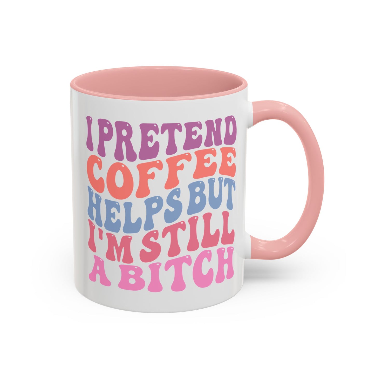 I Pretend Coffee Helps But I'm Still A Bitch Mug (11oz, 15oz)