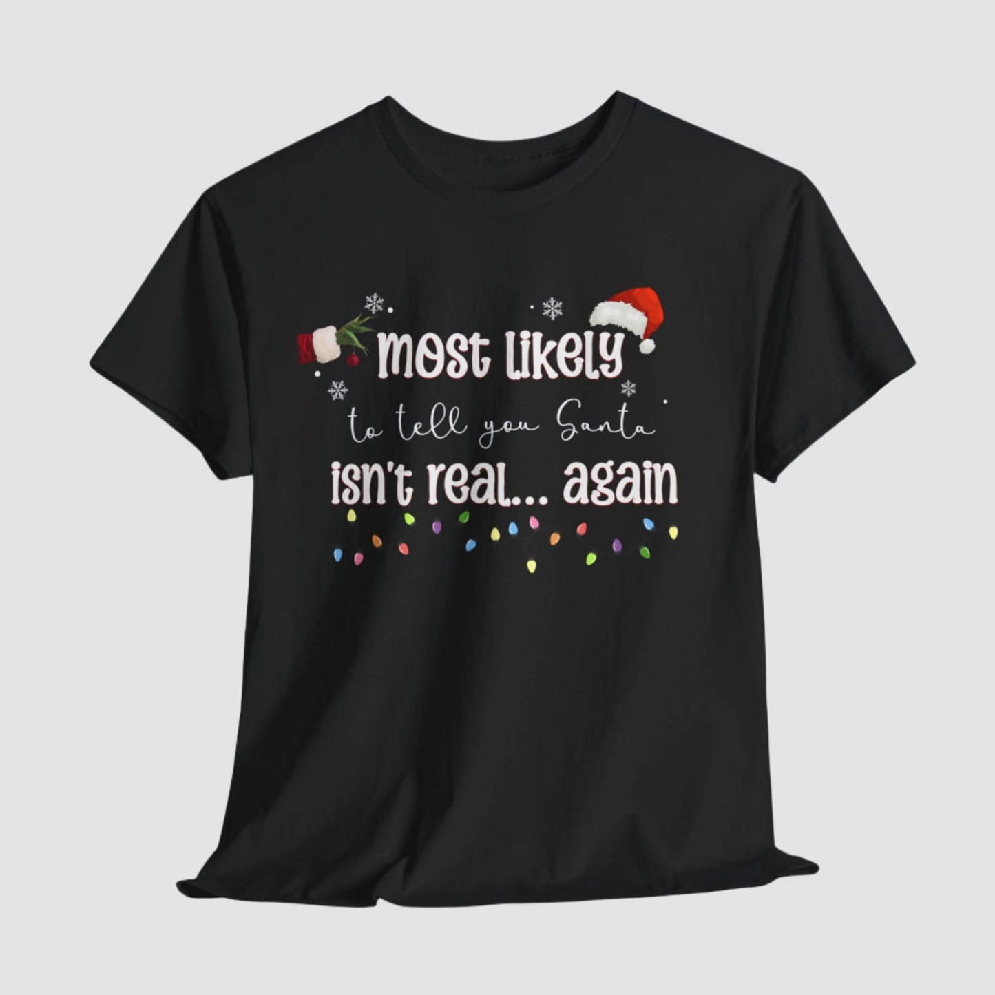 Most Likely To Tell You Santa Isn't Real... Again Unisex Tee