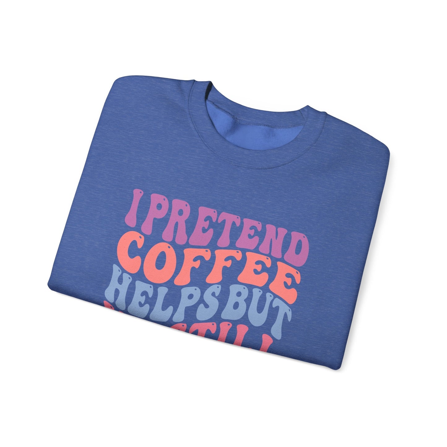 I Pretend Coffee Helps But I'm Still A Bitch Crewneck Printify