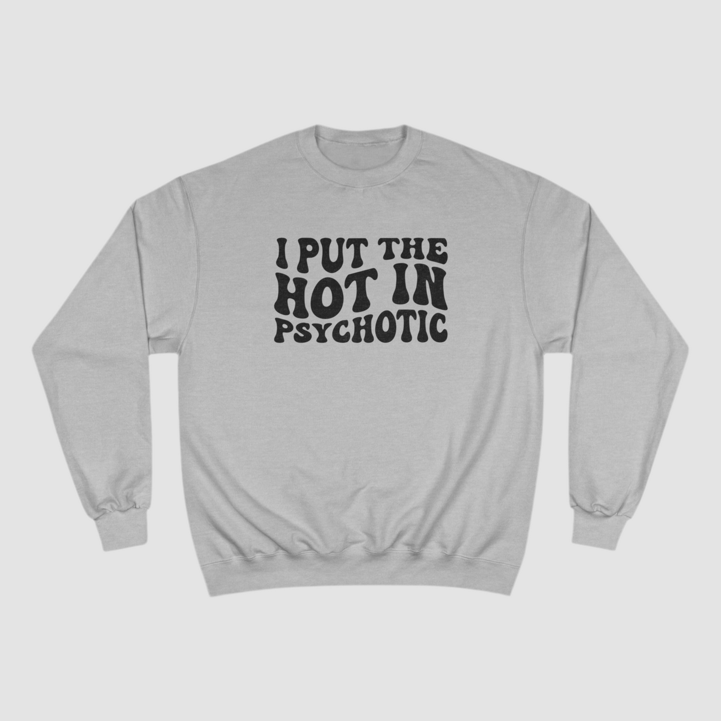 I Put The Hot In Psychotic Champion Sweatshirt