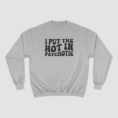 I Put The Hot In Psychotic Champion Sweatshirt